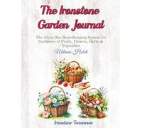 The Ironstone Garden Journal: The All-in-One Recordkeeping System for Growers of Fruits, Flowers, Herbs & Vegetables