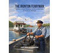 The Ironton Ferryman: The Story of Sam Alexander and the Ironton Ferry of Charlevoix, Michigan