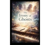 The Irony of Ghosts: Aphanipoiesis: Essay, Satire, Elegy