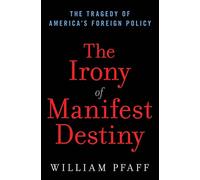 The Irony of Manifest Destiny: The Tragedy of America's Foreign Policy