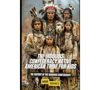 The Iroquois Confederacy Native American Tribe For Kids: The History of the Iroquois Confederacy