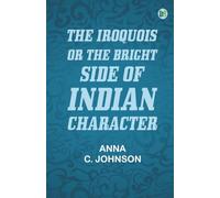 The Iroquois or, the bright side of Indian character