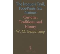 The Iroquois Trail, Foot-Prints, Six Nations: Customs, Traditions, and History