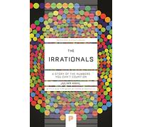The Irrationals: A Story of the Numbers You Can’t Count On: 135 (Princeton Science Library)