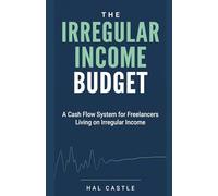 The Irregular Income Budget: A Cash Flow System for Freelancers, Gig Workers, and the Self-Employed to Build Financial Stability Without a Steady Paycheck