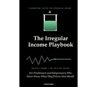 The Irregular Income Playbook: A Budgeting System for Freelancers and Solopreneurs Who Never Know What They'll Earn Next Month