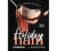 The Irresistible Holiday Ham Cookbook: Must-Have Recipes for All Ham Fanatics Out There