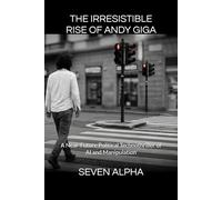 The Irresistible Rise of Andy Giga: A Near-Future Political Technothriller of AI and Manipulation