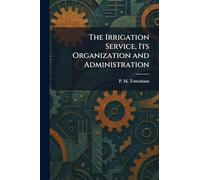 The Irrigation Service, Its Organization and Administration