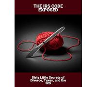 The Irs Code Exposed: Dirty Little Secrets Of Divorce, Taxes, And The Irs