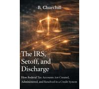 The IRS, Setoff, and Discharge: How Federal Tax Accounts Are Created, Administered, and Resolved in a Credit System (Rabbit Holes & Remedies)