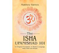 The Isha Upanishad 101: an original translation, in modern language, made plain and simple (The Ancient Hindu Enlightenment Series)