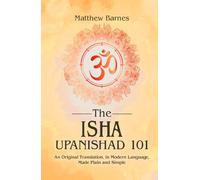 The Isha Upanishad 101: an original translation, in modern language, made plain and simple (The Ancient Hindu Enlightenment Series)