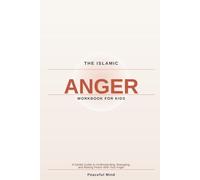 The Islamic Anger Workbook for Kids: A Gentle Guide to Understanding, Managing, and Making Peace With Your Anger (Peaceful Mind Workbook Series)