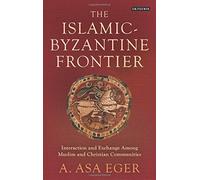 The Islamic-Byzantine Frontier: Interaction and Exchange Among Muslim and Christian Communities (Library of Middle East History) by A. Asa Eger (30-Sep-2014) Hardcover