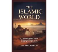 The Islamic World: A Thousand Years of Power, Schism, and Empire in the Middle Eastern Heartland