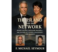 The Island and the Network: Jeffrey Epstein, Ghislaine Maxwell, and the Web of Power, Blackmail, and Silence