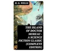 The Island Of Doctor Moreau - A Science Fiction Classic (complete Edit