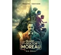 The Island of Doctor Moreau: Deluxe Edition - All New Illustrated & Annotated