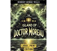 The Island of Doctor Moreau (Large Print Edition): Exploring the Ethics of Science and Humanity’s Boundaries in a Haunting Tale of Survival and Experimentation