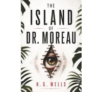 The Island of Dr. Moreau: H.G. Wells' Science Fiction Classic - Deluxe Edition with Literary Introduction and Original 1896 Preface