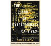The Island of Extraordinary Captives: A True Story of an Artist, a Spy and a Wartime Scandal