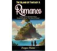 The Island of Fantasy: A Romance (Edition2024): A Romance: Fergus Hume's Romantic Haven: Escaping Reality on "The Island of Fantasy"