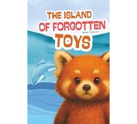 The Island of Forgotten Toys: A Feel-Good Fantasy Adventure with a Brave Red Panda Captain