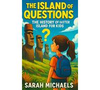 The Island of Questions: The History of the Easter Islands For Kids (The Ancient Worlds Just For Kids)