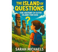 The Island of Questions: The History of the Easter Islands For Kids (The Ancient Worlds Just For Kids)