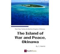 The Island of War and Peace, Okinawa: Time Tales Told by the Maritime Kingdom of Okinawa