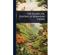 The Island, or, Playing at Robinson Cruso
