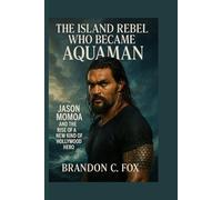 THE ISLAND REBEL WHO BECAME AQUAMAN: Jason Momoa and the Rise of a New Kind of Hollywood Hero