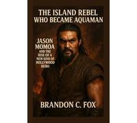 THE ISLAND REBEL WHO BECAME AQUAMAN: Jason Momoa and the Rise of a New Kind of Hollywood Hero