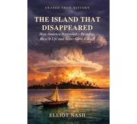 The Island That Disappeared: How America Borrowed a Paradise, Blew It Up, and Never Gave It Back (Erased From History)