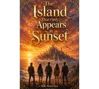 The Island That Only Appears at Sunset: A Magical Adventure of Friendship, Courage, and Self-Discovery
