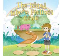 The Island Where Feelings Grow: A Storybook for Helping Children Notice, Name, and Connect with Their Feelings
