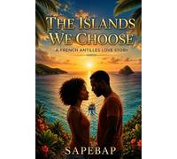 The Islands We Choose: A French Antilles Love Story