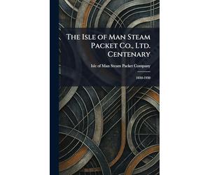 The Isle of Man Steam Packet Co., Ltd. Centenary: 1830-1930