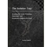 The Isolation Trap: Breaking the Cycle of Drinking, Depression, and Emotional Loneliness for Good.