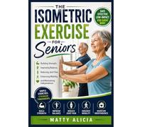 The Isometric Exercise for Seniors: Building Strength, Improving Balance, Reducing Joint Pain, Enhancing Mobility, and Maintaining Independence