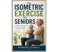 THE ISOMETRIC EXERCISE FOR SENIORS: Gentle Strength Training for Balance, Mobility, and Healthy Aging