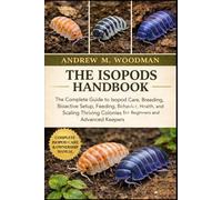 THE ISOPODS HANDBOOK: The Complete Guide to Isopod Care, Breeding, Bioactive Setup, Feeding, Behavior, Health, and Scaling Thriving Colonies for Beginners and Advanced Keepers