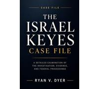 THE ISRAEL KEYES CASE FILE: A Detailed Examination of the Investigation, Evidence, and Federal Proceedings
