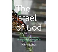 The Israel of God: Sorting Out the Confusion between Historical Israel, Spiritual Israel, and the Current Nation of Israel