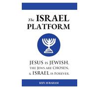 The ISRAEL PLATFORM: Jesus Is Jewish, the Jews Are Chosen, and Israel Is Forever
