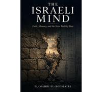 The Israeli Mind: Exile, Memory, and the State Built by Fear (The Strategic Minds of the Middle East)