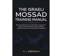 The Israeli Mossad Training Manual: Elite Spy Methods and Intelligence Tradecraft , Deep Cover Operations, Cyber Warfare, Arabic Immersion, and Technical Intelligence (Intelligence Training Manuals)