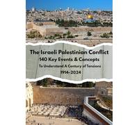 The Israeli Palestinian Conflict : 140 Key Events & Concepts To Understand A Century of Tensions 1914-2024: Middle East, Israel Palestine History, ... Process, From Zionism to October 7, 2023
