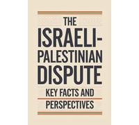 The Israeli-Palestinian Dispute: Key Facts and Perspectives